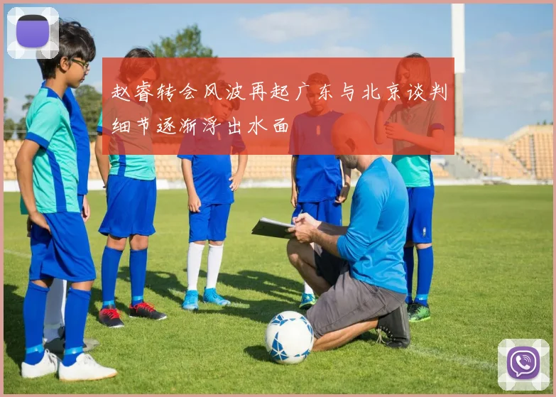 赵睿转会风波再起广东与北京谈判细节逐渐浮出水面